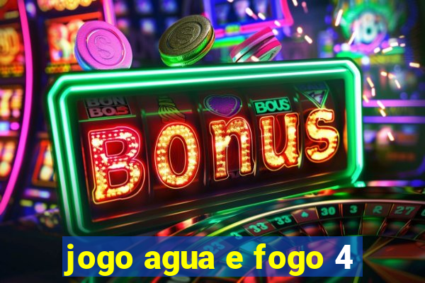 jogo agua e fogo 4